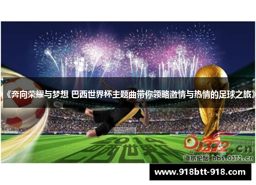 《奔向荣耀与梦想 巴西世界杯主题曲带你领略激情与热情的足球之旅》
