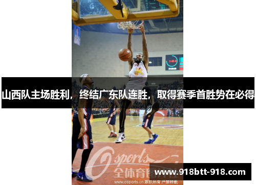 山西队主场胜利，终结广东队连胜，取得赛季首胜势在必得