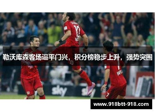 勒沃库森客场逼平门兴，积分榜稳步上升，强势突围