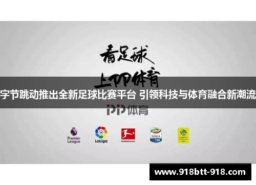 字节跳动推出全新足球比赛平台 引领科技与体育融合新潮流