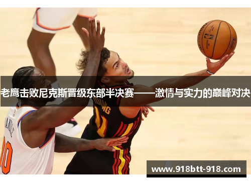 老鹰击败尼克斯晋级东部半决赛——激情与实力的巅峰对决