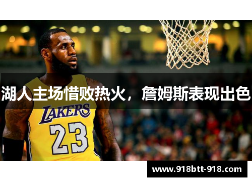 湖人主场惜败热火，詹姆斯表现出色