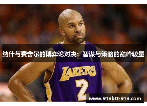 纳什与费舍尔的博弈论对决：智谋与策略的巅峰较量